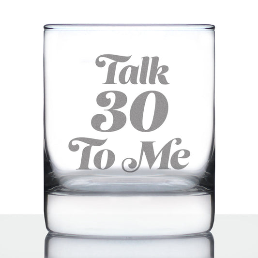 Talk 30 To Me - Funny 30th Birthday Whiskey Rocks Glass Gifts for Men & Women Turning 30 - Fun Whisky Drinking Tumbler