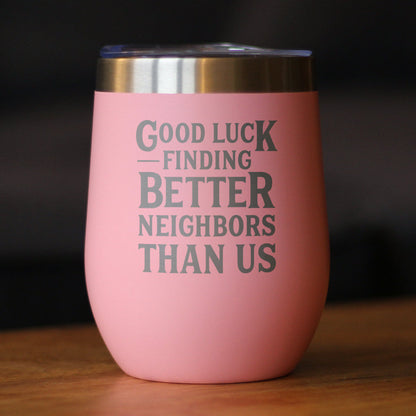 Good Luck Finding Better Neighbors Than Us - Wine Tumbler Glass with Sliding Lid - Stainless Steel Insulated Mug - Funny Moving Away Gifts for Neighbor