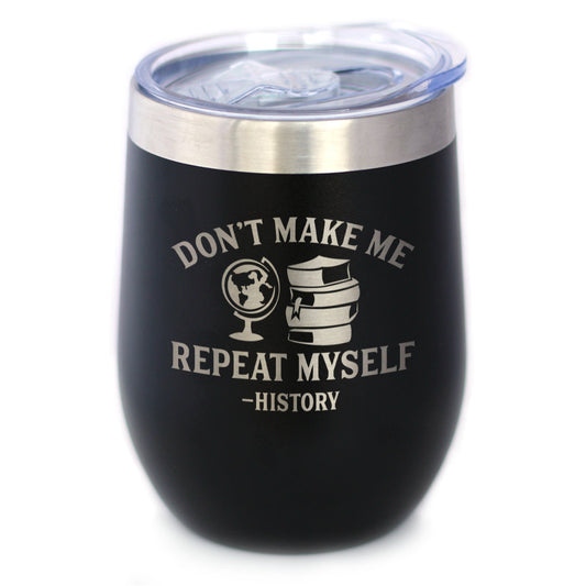 History: Don't Make Me Repeat Myself - Wine Tumbler Glass with Sliding Lid - Stainless Steel Insulated Mug - Unique Teacher Gifts for Women and Men