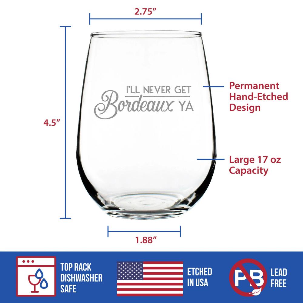 I'll Never Get Bordeaux Ya – Cute Funny Stemless Wine Glass, Large 17 Ounce Size, Etched Sayings, Gift Box