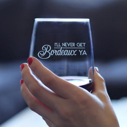 I'll Never Get Bordeaux Ya – Cute Funny Stemless Wine Glass, Large 17 Ounce Size, Etched Sayings, Gift Box