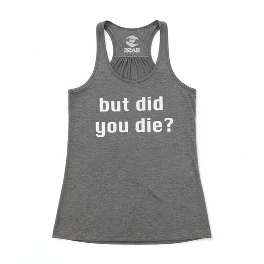 Women's Tank: "but did you die?"
