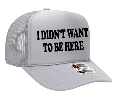 I Didn't Want To Be Here Adult Otto Foam Trucker Hat