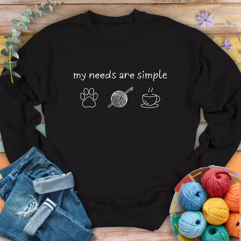 My Needs Are Simple Sweatshirt