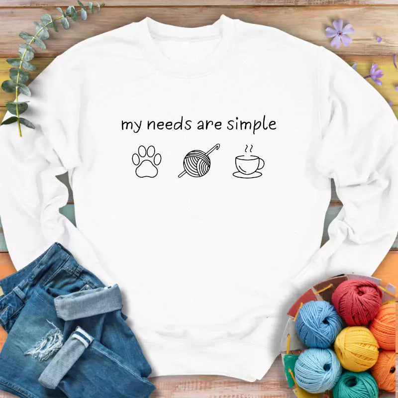 My Needs Are Simple Sweatshirt