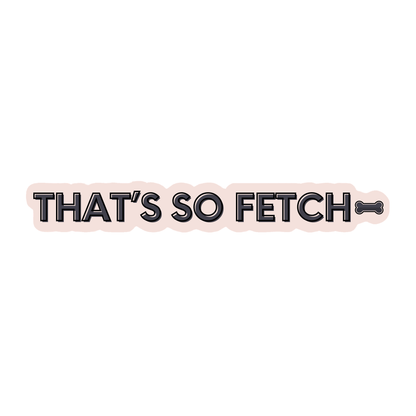 That’s So Fetch Sticker