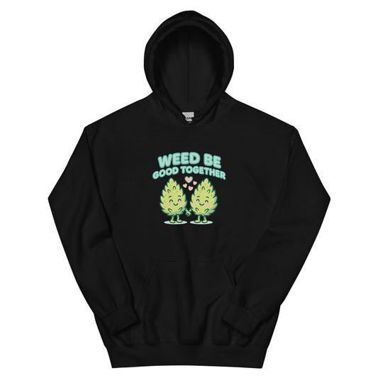 Weed Be Good Together! Unisex Hoodie