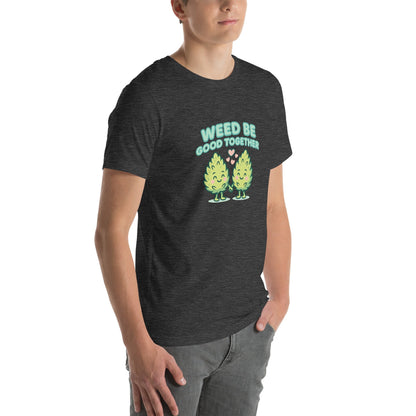 Weed Be Good Together! Unisex t-shirt