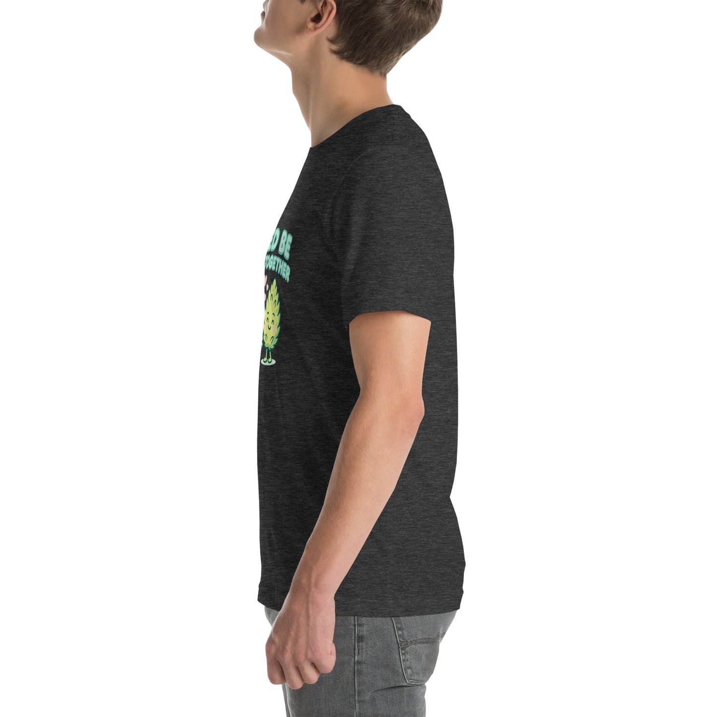 Weed Be Good Together! Unisex t-shirt