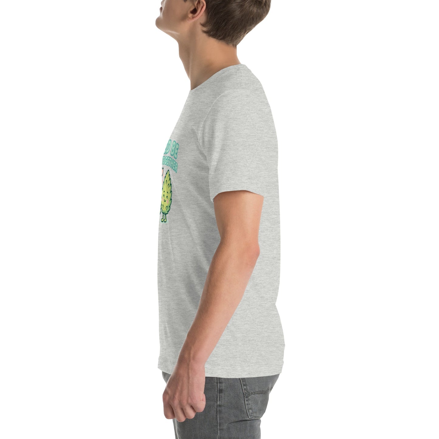 Weed Be Good Together! Unisex t-shirt