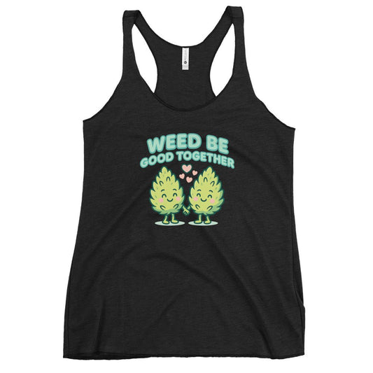 Weed Be Good Together! Women's Racerback Tank